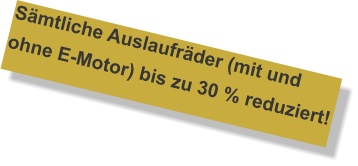 Sämtliche Auslaufräder (mit und ohne E-Motor) bis zu 30 % reduziert!